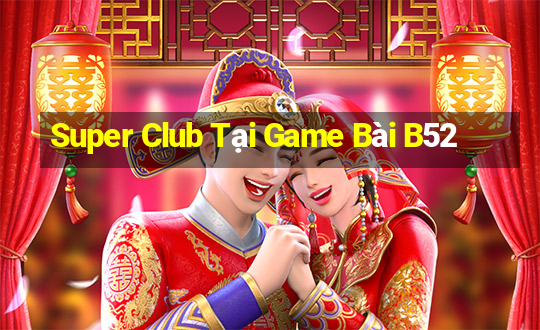 Super Club Tại Game Bài B52