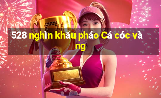 528 nghìn khẩu pháo Cá cóc vàng