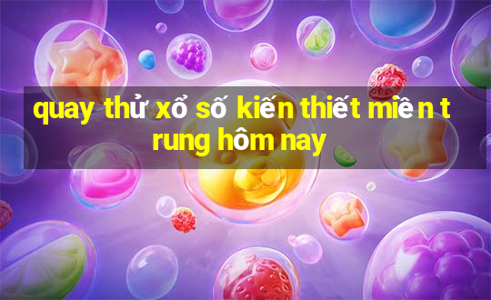 quay thử xổ số kiến thiết miền trung hôm nay