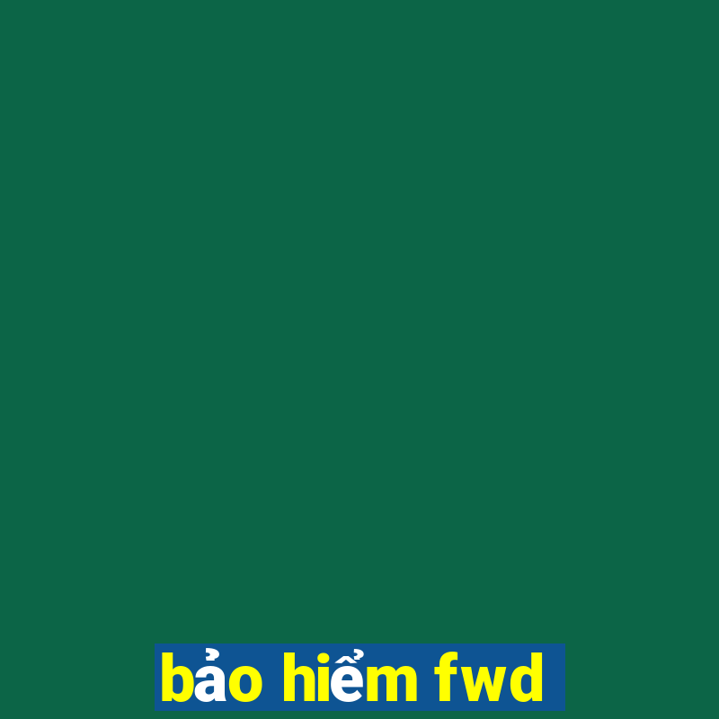 bảo hiểm fwd