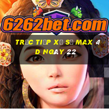 Trực tiếp Xổ Số max 4d ngày 22