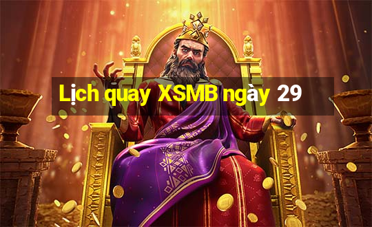 Lịch quay XSMB ngày 29