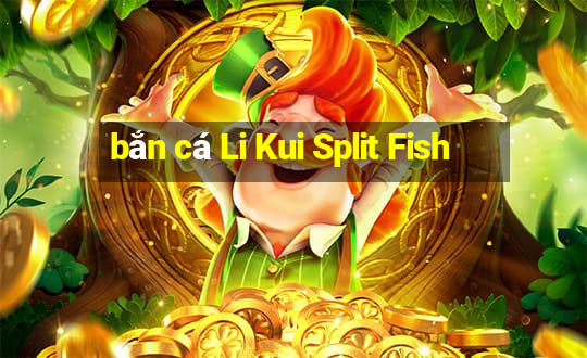 bắn cá Li Kui Split Fish