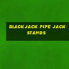 blackjack pipe jack stands