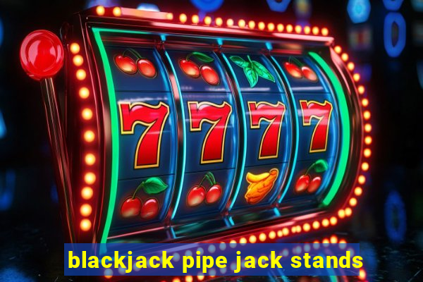 blackjack pipe jack stands