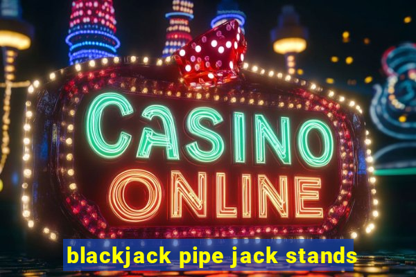 blackjack pipe jack stands