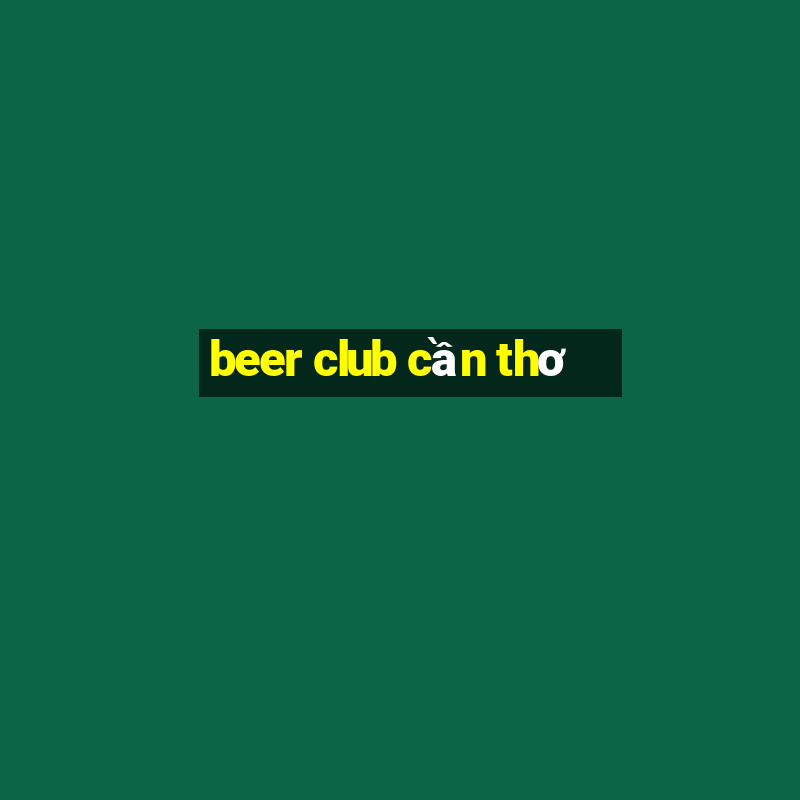 beer club cần thơ