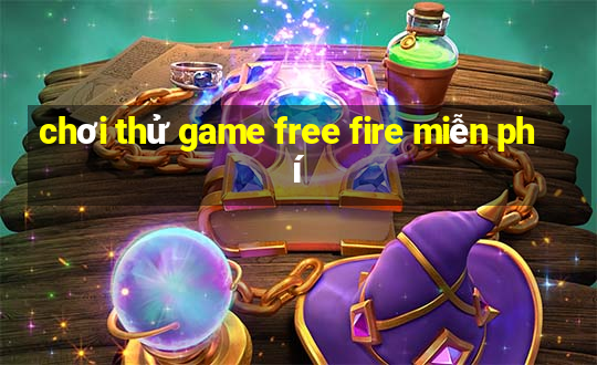 chơi thử game free fire miễn phí