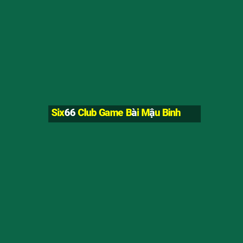 Six66 Club Game Bài Mậu Binh