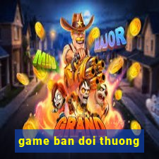 game ban doi thuong