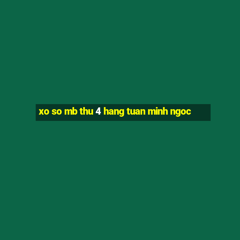 xo so mb thu 4 hang tuan minh ngoc