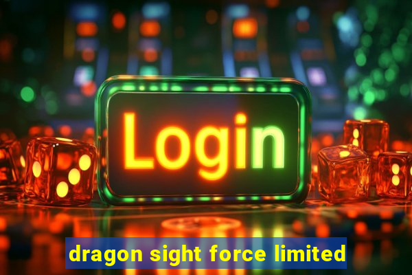 dragon sight force limited