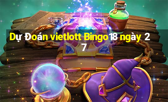 Dự Đoán vietlott Bingo18 ngày 27