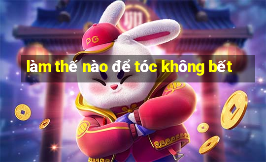 làm thế nào để tóc không bết