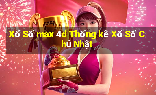 Xổ Số max 4d Thống kê Xổ Số Chủ Nhật