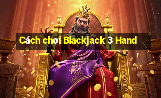 Cách chơi Blackjack 3 Hand