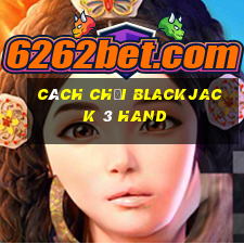 Cách chơi Blackjack 3 Hand