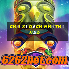 chơi xì dách như thế nào