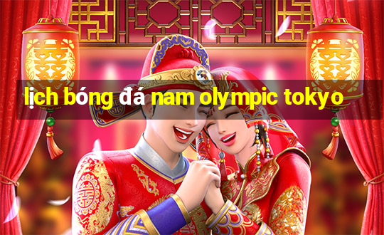 lịch bóng đá nam olympic tokyo