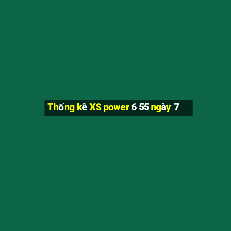 Thống kê XS power 6 55 ngày 7