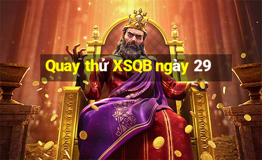 Quay thử XSQB ngày 29