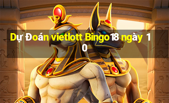 Dự Đoán vietlott Bingo18 ngày 10