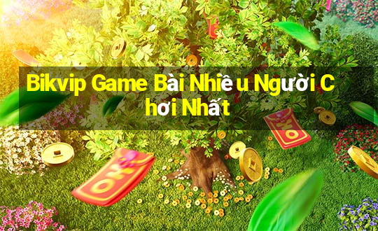 Bikvip Game Bài Nhiều Người Chơi Nhất