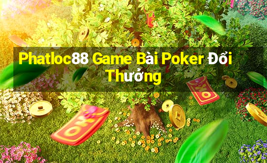 Phatloc88 Game Bài Poker Đổi Thưởng