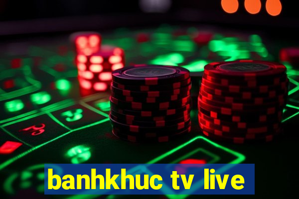 banhkhuc tv live