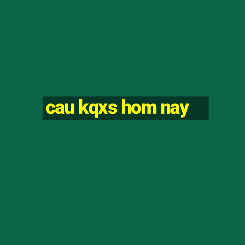 cau kqxs hom nay