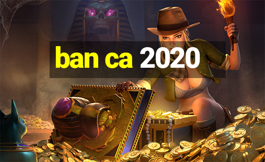 ban ca 2020