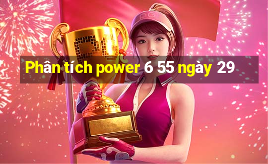 Phân tích power 6 55 ngày 29