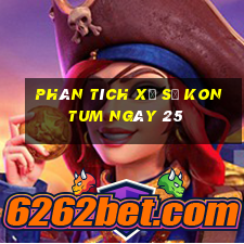 Phân tích Xổ Số kon tum ngày 25