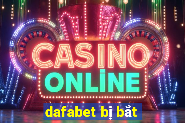 dafabet bị bắt