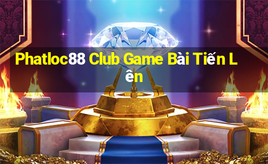 Phatloc88 Club Game Bài Tiến Lên