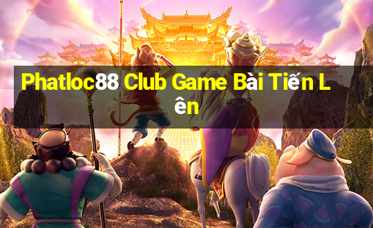 Phatloc88 Club Game Bài Tiến Lên