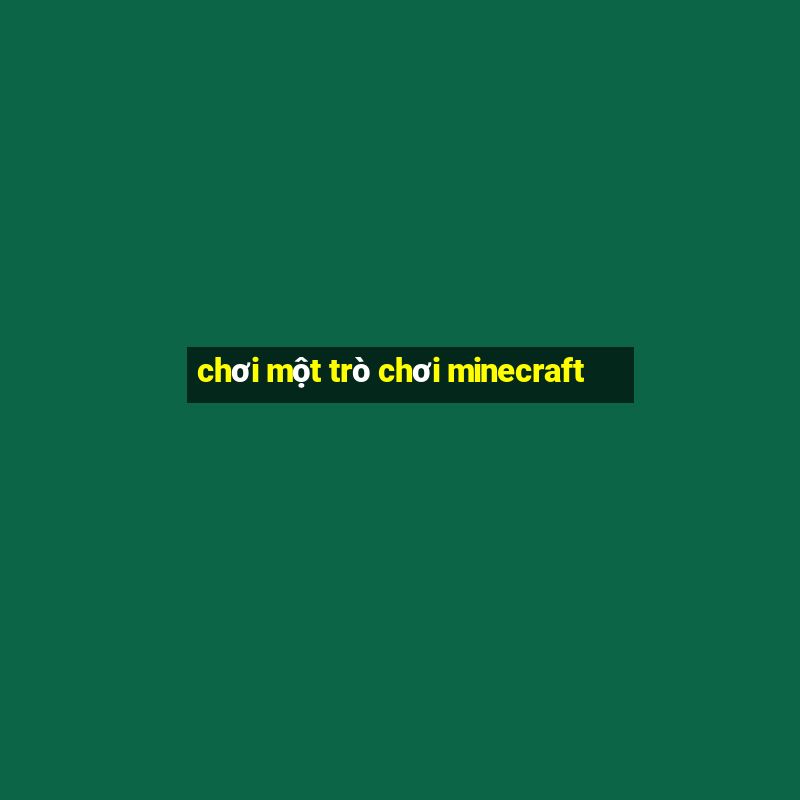 chơi một trò chơi minecraft