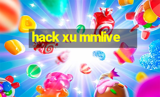 hack xu mmlive