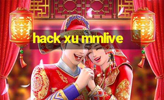 hack xu mmlive