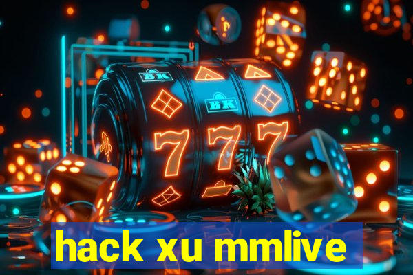 hack xu mmlive