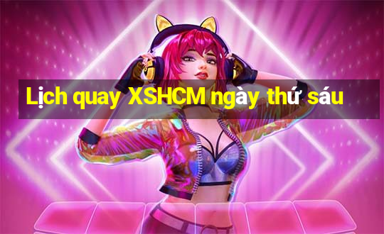 Lịch quay XSHCM ngày thứ sáu