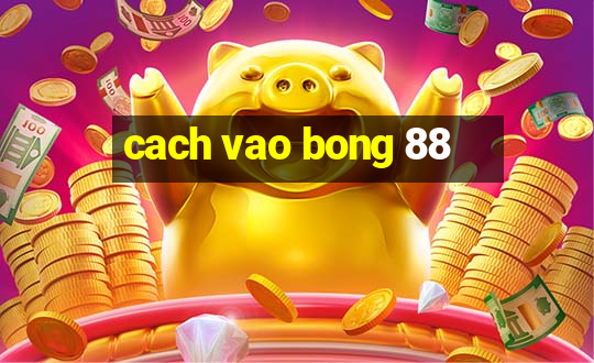 cach vao bong 88