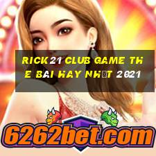 Rick21 Club Game The Bài Hay Nhất 2021