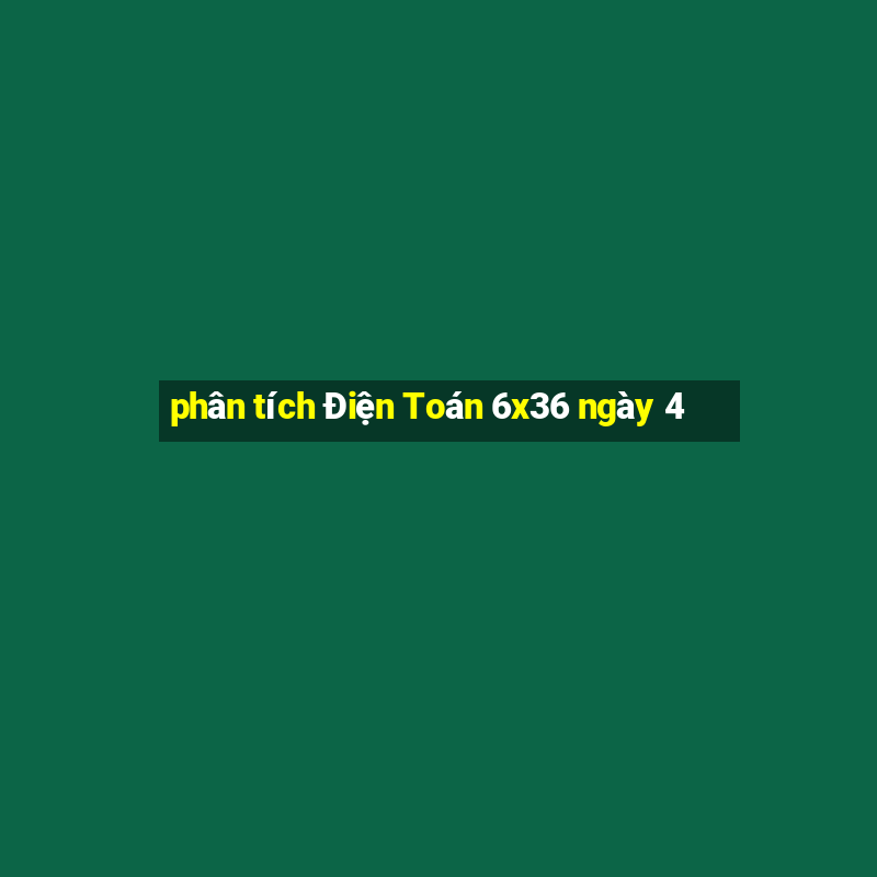 phân tích Điện Toán 6x36 ngày 4