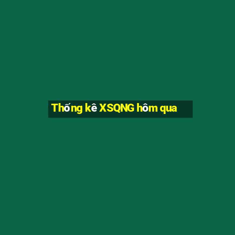 Thống kê XSQNG hôm qua