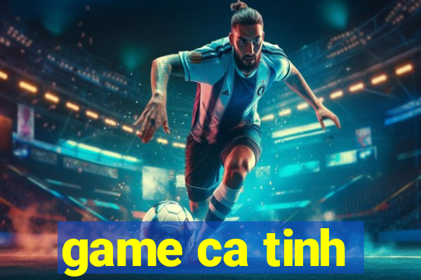 game ca tinh