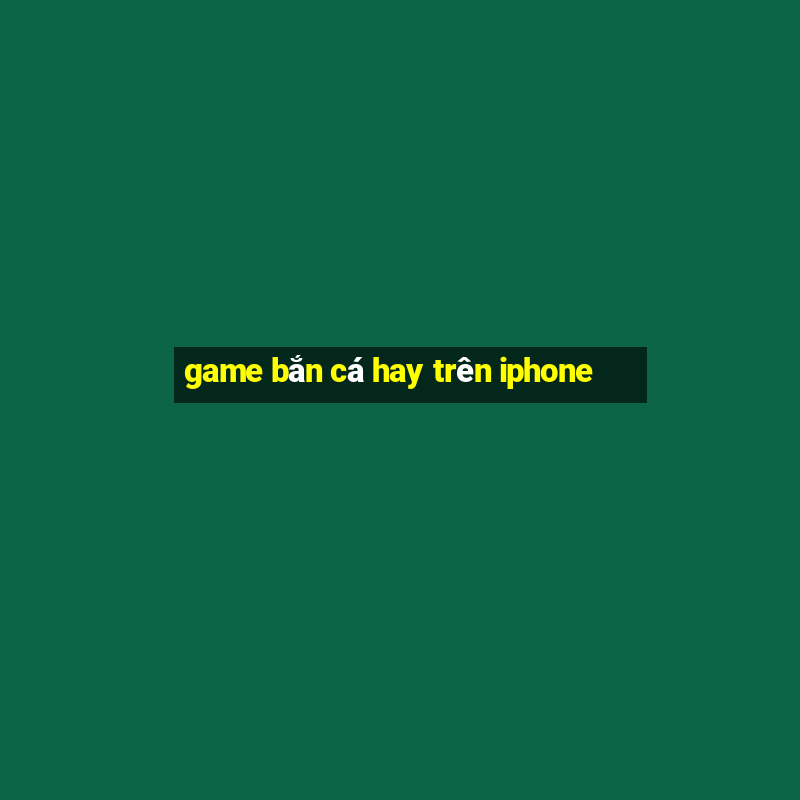 game bắn cá hay trên iphone