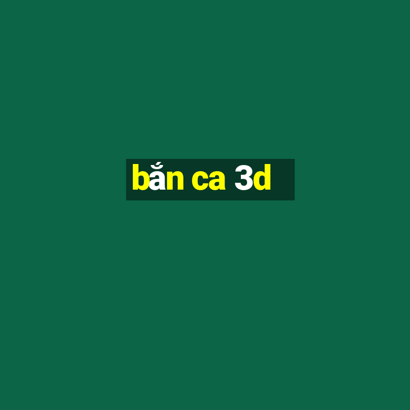 bắn ca 3d