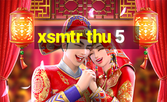 xsmtr thu 5