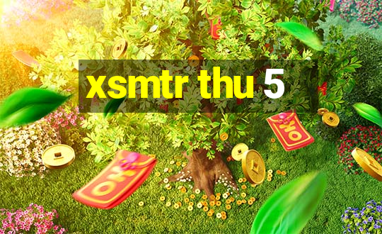 xsmtr thu 5